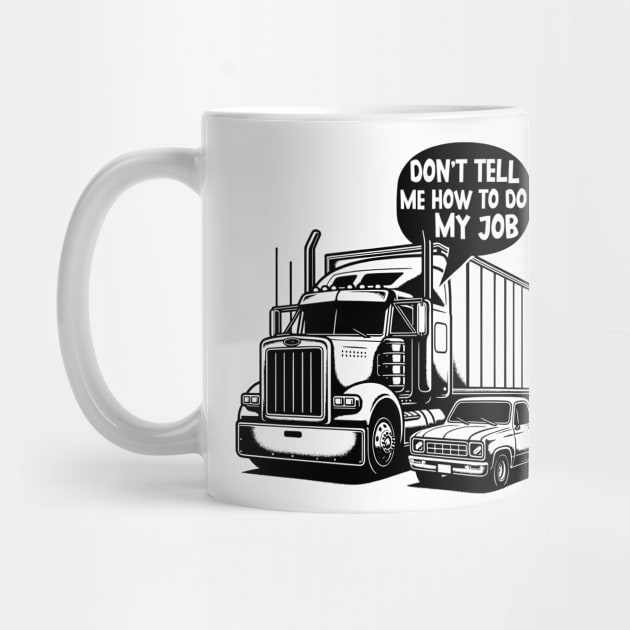 Don't Tell Me How To Do My Job, I know better, I'm a big rig driver. by KontrAwersPL